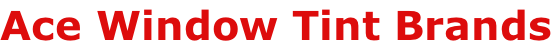 Ace Window Tint Brands